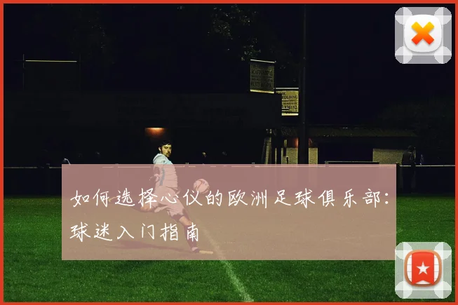 如何选择心仪的欧洲足球俱乐部：球迷入门指南
