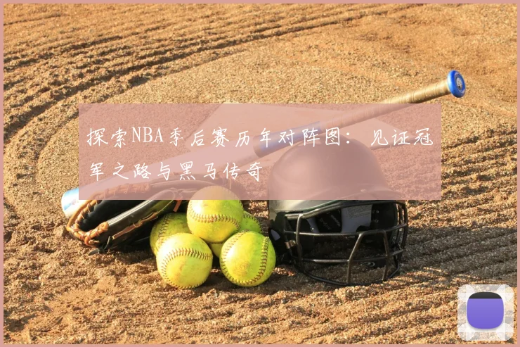 探索NBA季后赛历年对阵图：见证冠军之路与黑马传奇