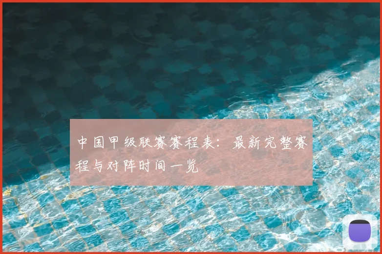 中国甲级联赛赛程表：最新完整赛程与对阵时间一览