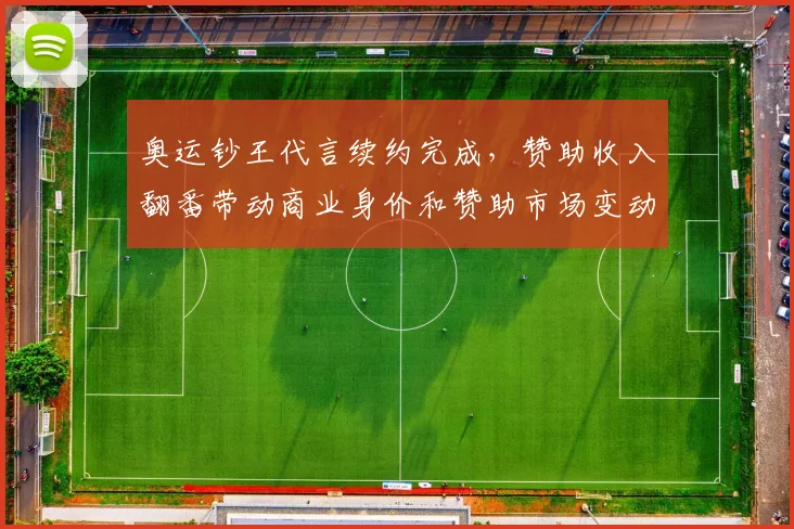 奥运钞王代言续约完成，赞助收入翻番带动商业身价和赞助市场变动