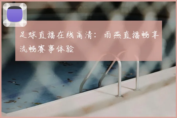 足球直播在线高清：雨燕直播畅享流畅赛事体验
